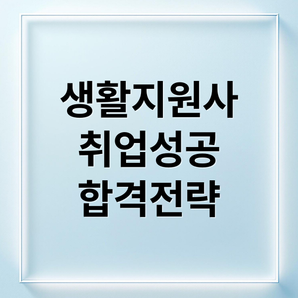 생활지원사 취업성공 합격전략 (생활지원사 자기소개서 합격 예시)